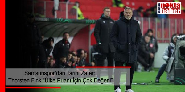 Samsunspor’dan Tarihi Zafer Thorsten Fink Ülke Puanı İçin Çok Değerli